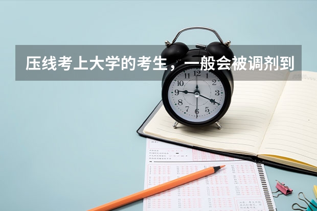 压线考上大学的考生，一般会被调剂到什么专业呢？