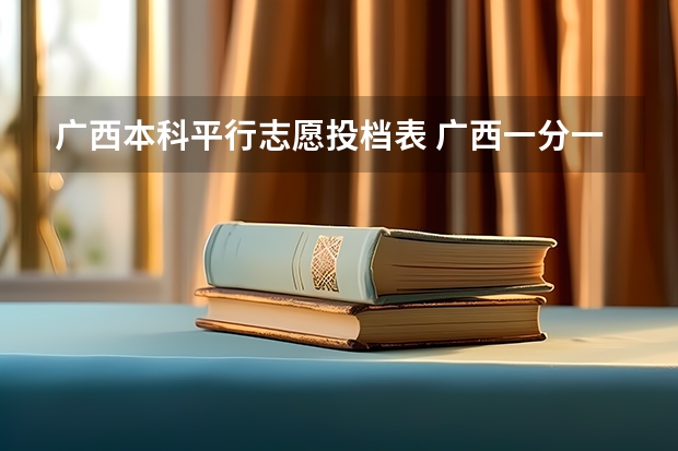 广西本科平行志愿投档表 广西一分一段表