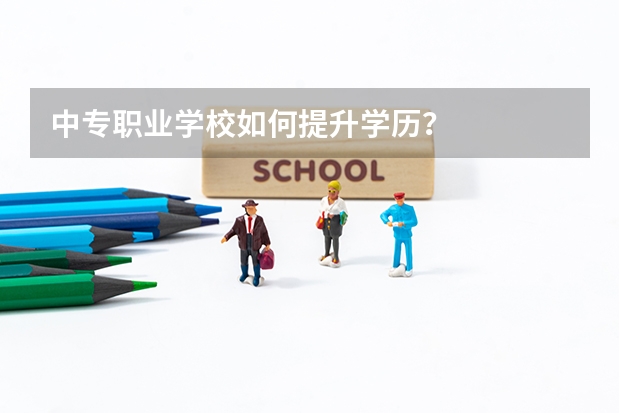 中专职业学校如何提升学历？