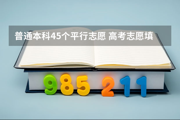 普通本科45个平行志愿 高考志愿填报能填几个