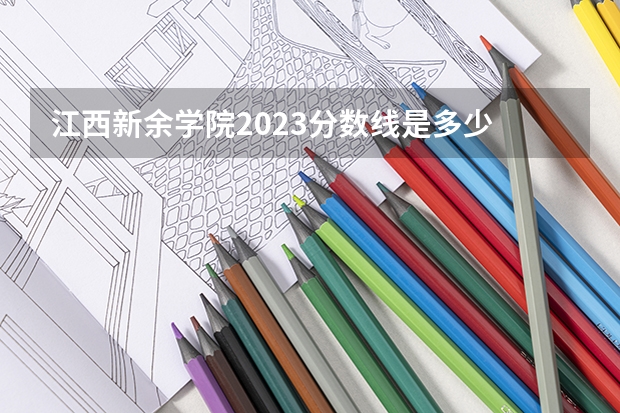 江西新余学院2023分数线是多少