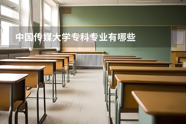 中国传媒大学专科专业有哪些