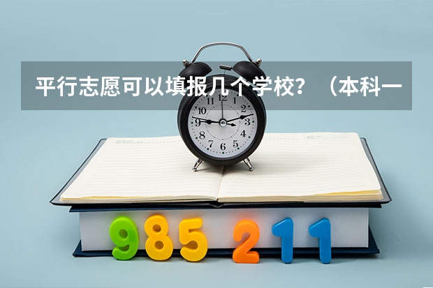 平行志愿可以填报几个学校？（本科一批可报几个志愿？）