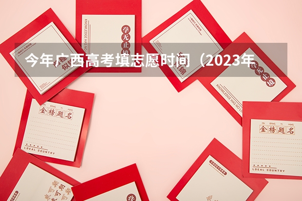 今年广西高考填志愿时间（2023年广西高考二本录取时间）