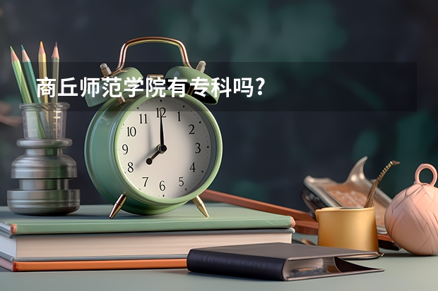 商丘师范学院有专科吗?