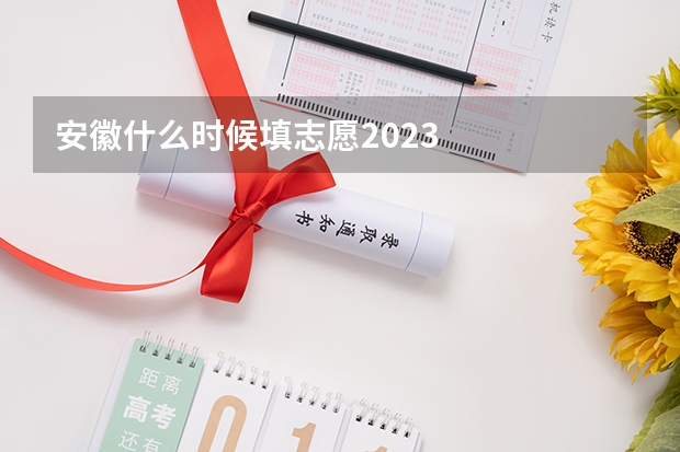 安徽什么时候填志愿2023