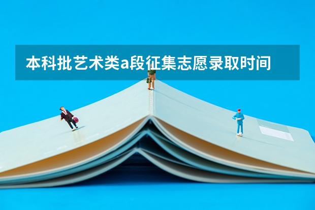 本科批艺术类a段征集志愿录取时间 甘肃省征集志愿填报时间及录取规则