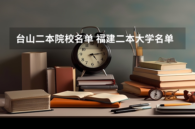 台山二本院校名单 福建二本大学名单