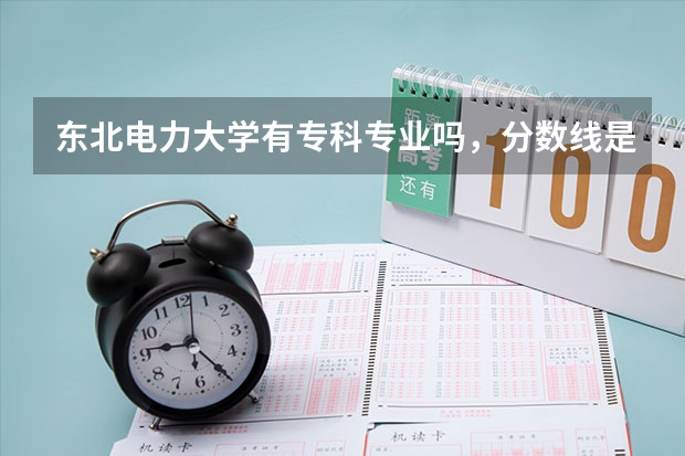 东北电力大学有专科专业吗，分数线是多少?