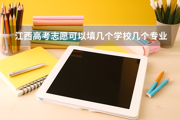 江西高考志愿可以填几个学校几个专业（江西省高考可以报几个志愿）