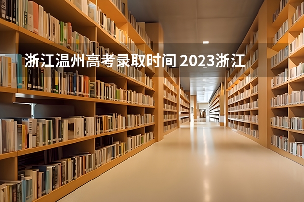 浙江温州高考录取时间 2023浙江高考前100名