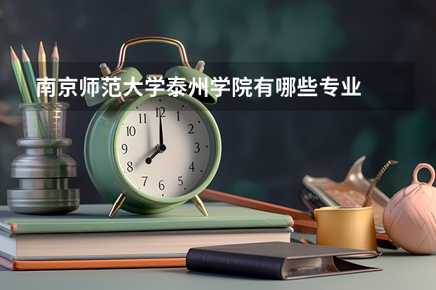 南京师范大学泰州学院有哪些专业