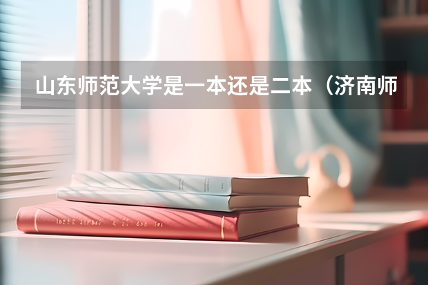 山东师范大学是一本还是二本（济南师范大学是一本还是二本）