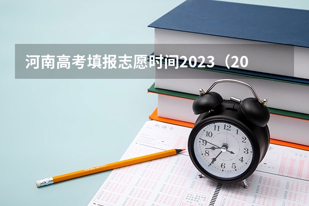 河南高考填报志愿时间2023（2024河南高考填志愿本科提前批填报时间公布）