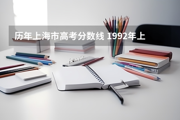 历年上海市高考分数线 1992年上海高考录取分数线