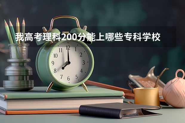 我高考理科200分能上哪些专科学校？