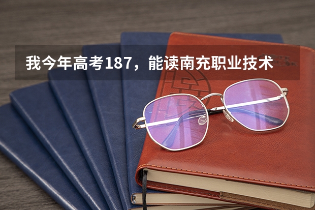 我今年高考187，能读南充职业技术学院吗？ 差3分上 190的分数线。 省招生办会不会不调档