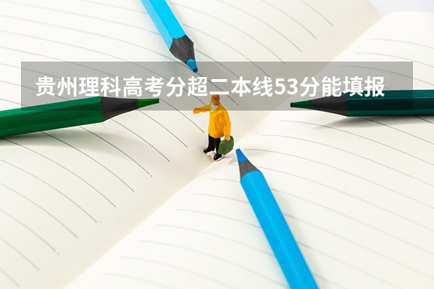 贵州理科高考分超二本线53分能填报贵那些二本大学（贵州二本公办大学最低录取线）