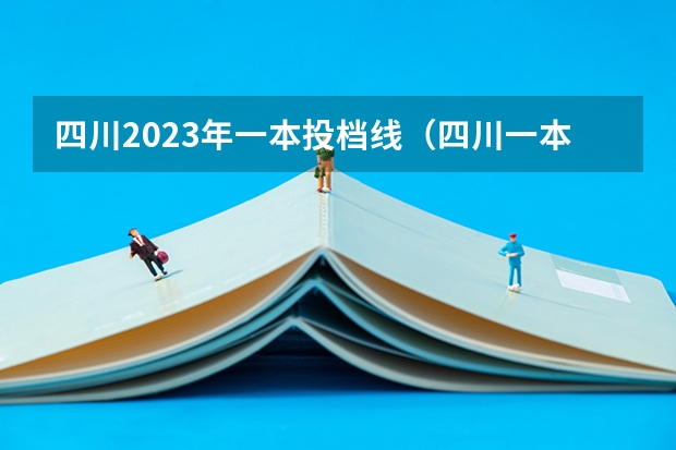 四川2023年一本投档线（四川一本投档线）