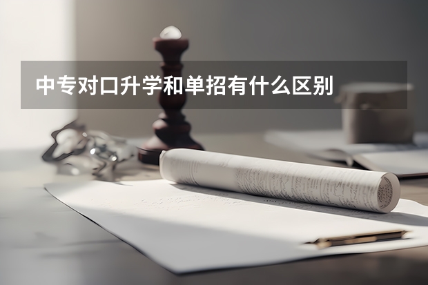 中专对口升学和单招有什么区别