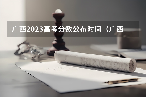 广西2023高考分数公布时间（广西本科一批录取时间2023）