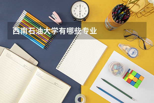 西南石油大学有哪些专业