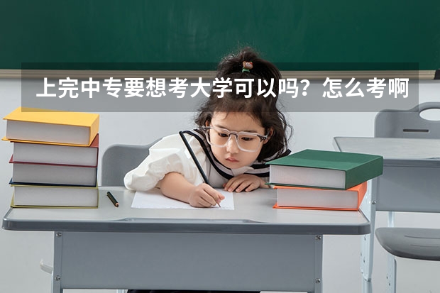 上完中专要想考大学可以吗？怎么考啊？