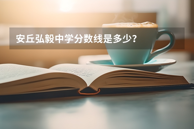 安丘弘毅中学分数线是多少？