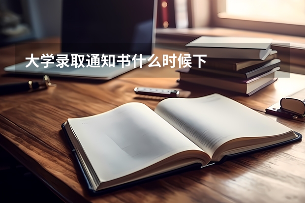 大学录取通知书什么时候下