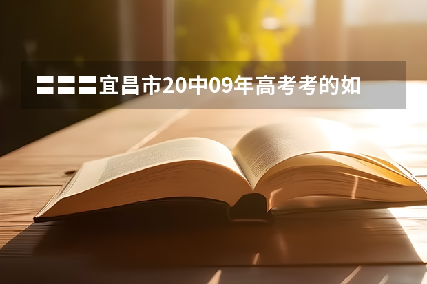 〓〓〓宜昌市20中09年高考考的如何？〓〓〓