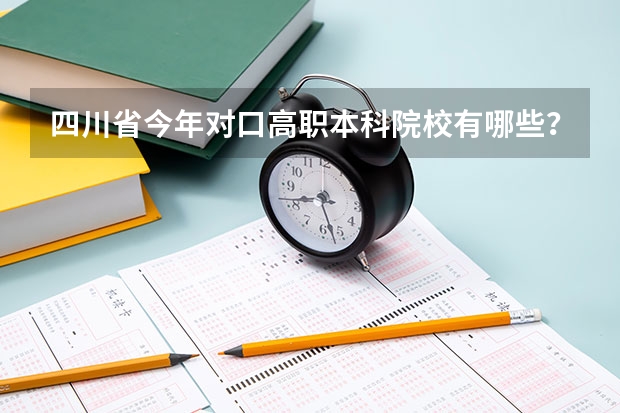 四川省今年对口高职本科院校有哪些？关于职高高考考本科的话只能考这些学校？