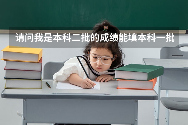 请问我是本科二批的成绩能填本科一批的学校吗？