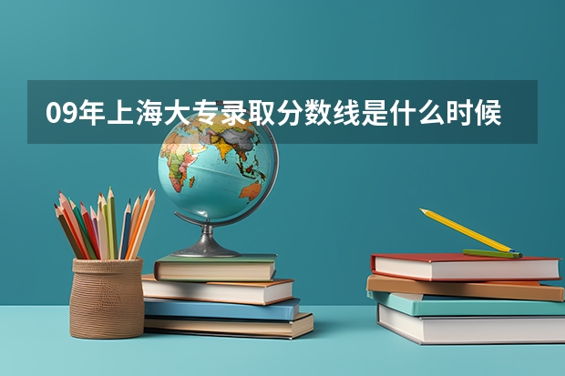 09年上海大专录取分数线是什么时候知道的亚?