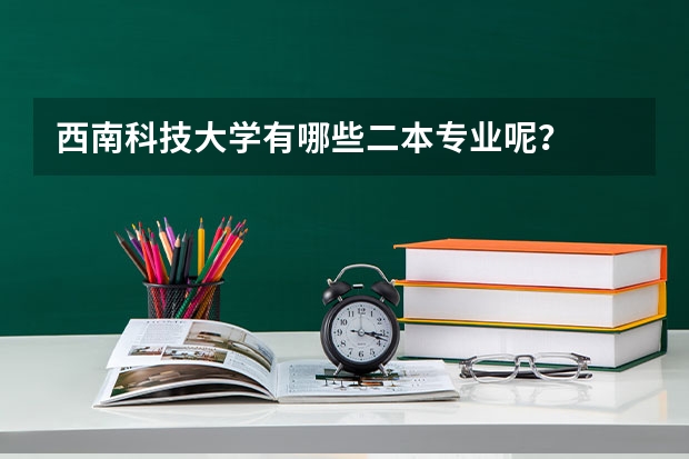 西南科技大学有哪些二本专业呢？