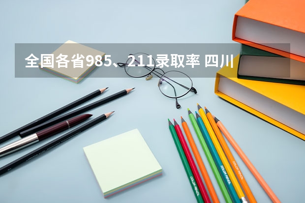 全国各省985、211录取率 四川省高考211录取率