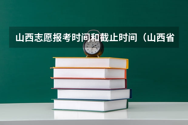 山西志愿报考时间和截止时间（山西省高考报志愿时间）