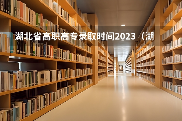 湖北省高职高专录取时间2023（湖北省高考录取状态查询时间是20号几点）