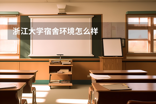 浙江大学宿舍环境怎么样