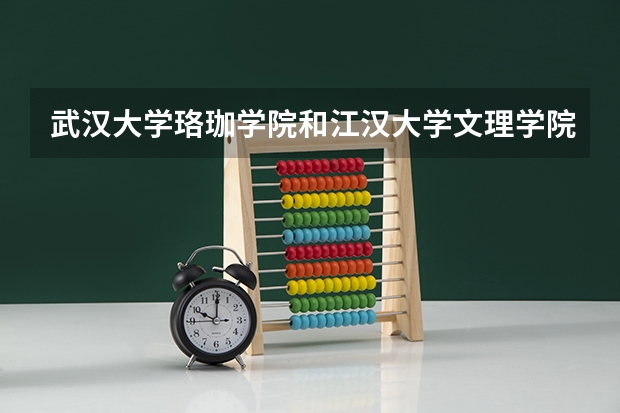 武汉大学珞珈学院和江汉大学文理学院的专科，哪个好一点？有什么好专业？