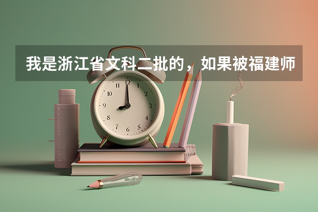 我是浙江省文科二批的，如果被福建师范大学录取，是在福清分校吗？