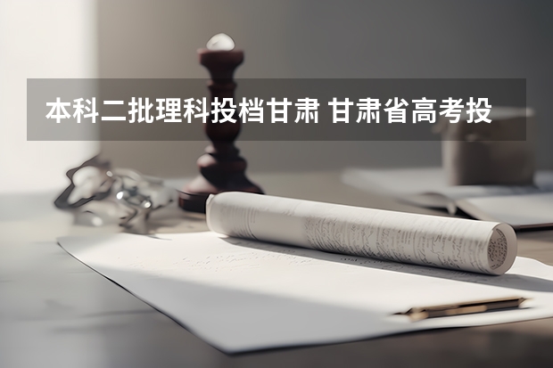 本科二批理科投档甘肃 甘肃省高考投档线