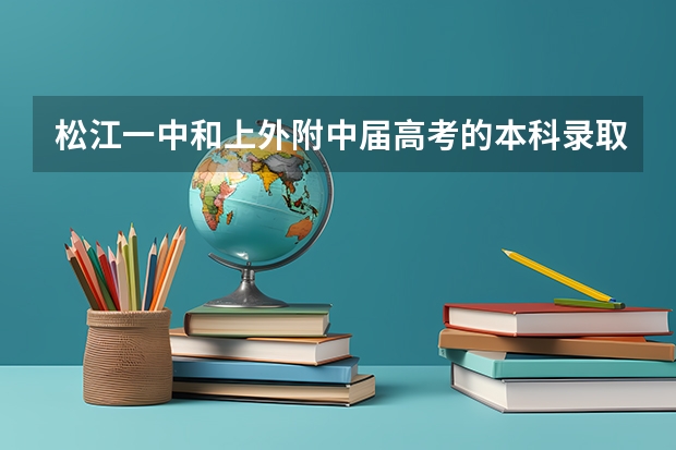 松江一中和上外附中届高考的本科录取率分别是多少