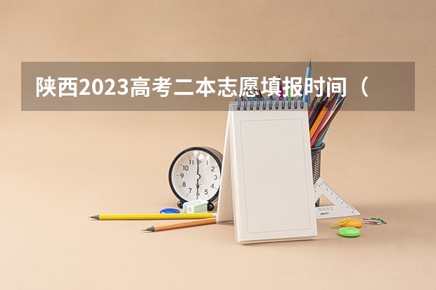 陕西2023高考二本志愿填报时间（今年陕西2本降几分？我需要确实的消息!）