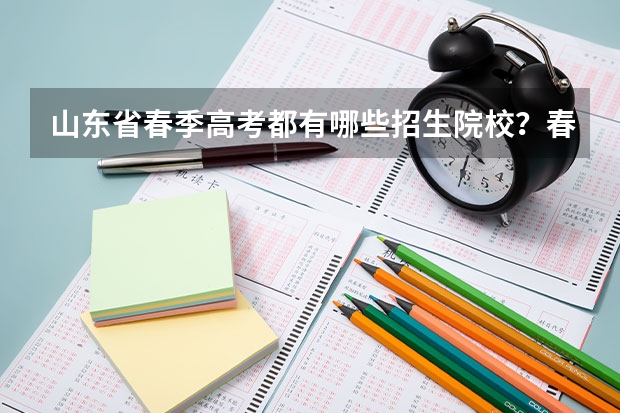 山东省春季高考都有哪些招生院校？春季高考与夏季高考有什么区别。