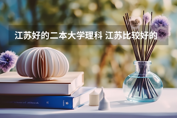 江苏好的二本大学理科 江苏比较好的二本大学理科