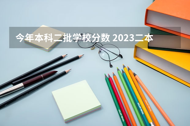 今年本科二批学校分数 2023二本b类分数线