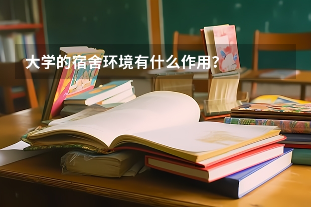 大学的宿舍环境有什么作用？