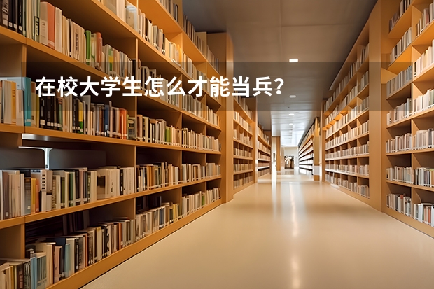 在校大学生怎么才能当兵？