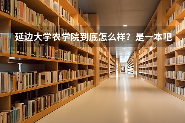 延边大学农学院到底怎么样？是一本吧？