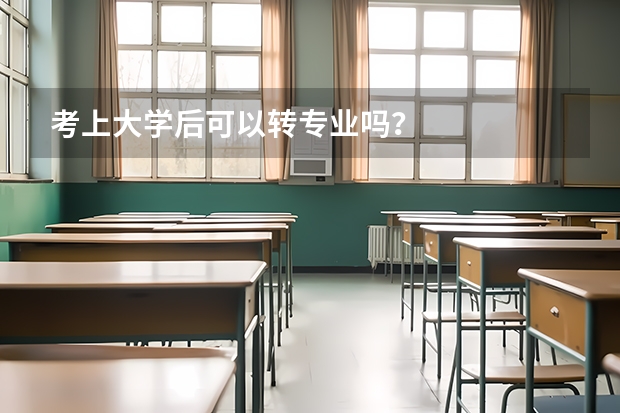 考上大学后可以转专业吗？